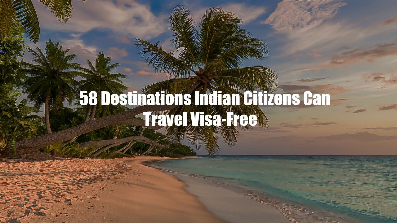 58 Destinations Indian Citizens Can Travel Visa Free